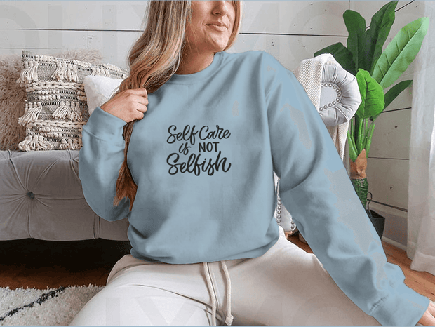 Self Care Is Not Selfish Sweatshirt - Self Care Sunday