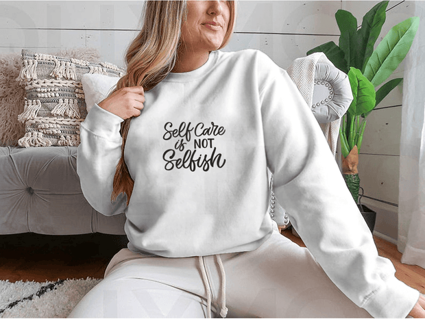 Self Care Is Not Selfish Sweatshirt - Self Care Sunday